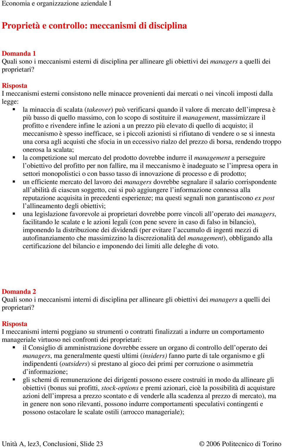 più basso di quello massimo, con lo scopo di sostituire il management, massimizzare il profitto e rivendere infine le azioni a un prezzo più elevato di quello di acquisto; il meccanismo è spesso