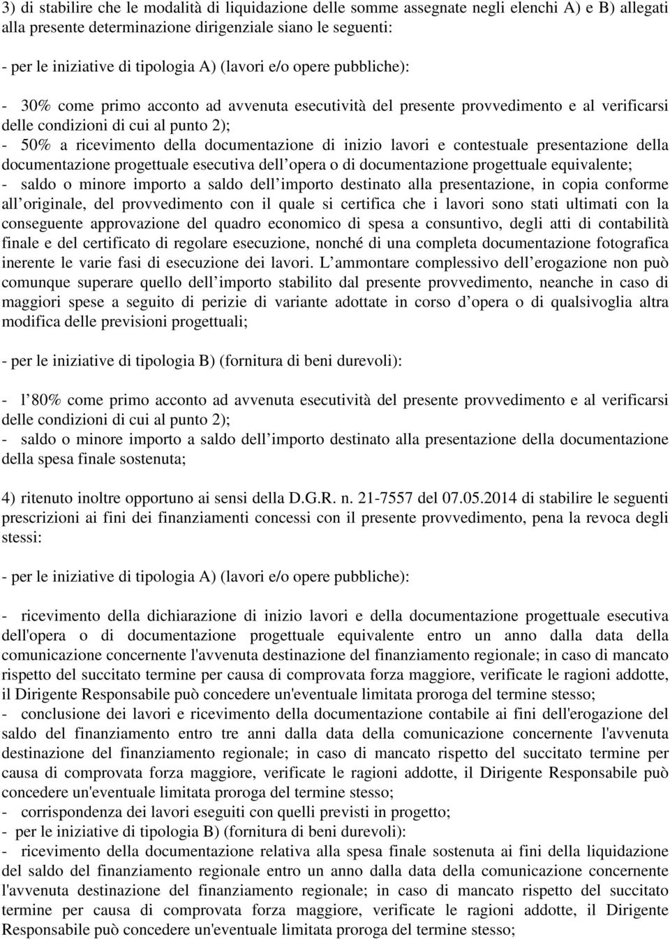 documentazione di inizio lavori e contestuale presentazione della documentazione progettuale esecutiva dell opera o di documentazione progettuale equivalente; - saldo o minore importo a saldo dell