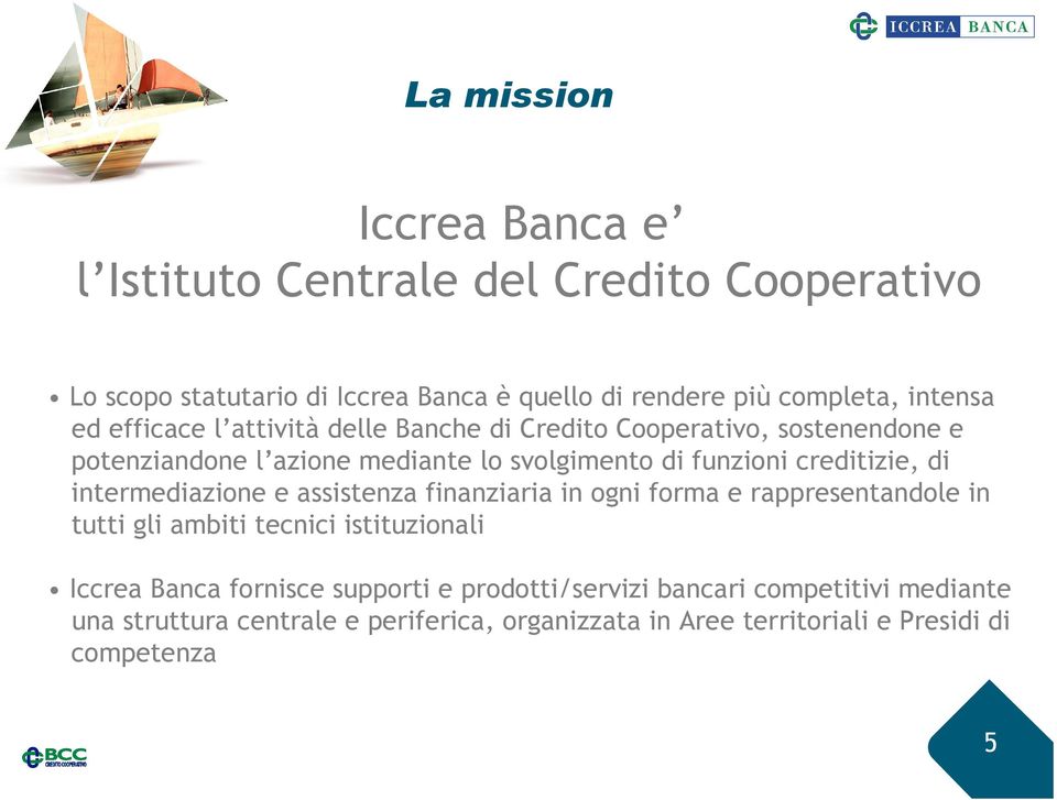 creditizie, di intermediazione e assistenza finanziaria in ogni forma e rappresentandole in tutti gli ambiti tecnici istituzionali Iccrea Banca