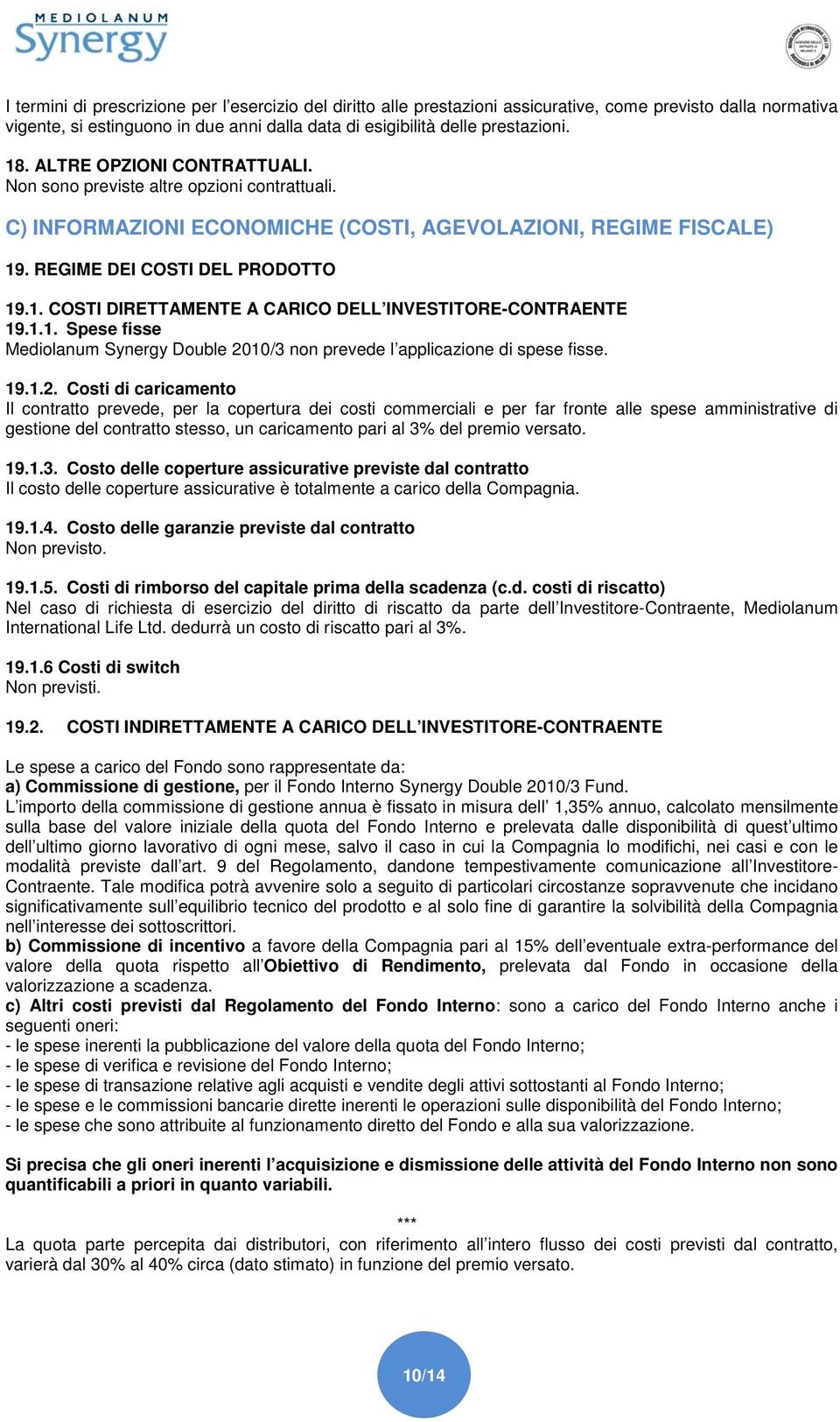 . REGIME DEI COSTI DEL PRODOTTO 19.1. COSTI DIRETTAMENTE A CARICO DELL INVESTITORE-CONTRAENTE 19.1.1. Spese fisse Mediolanum Synergy Double 20