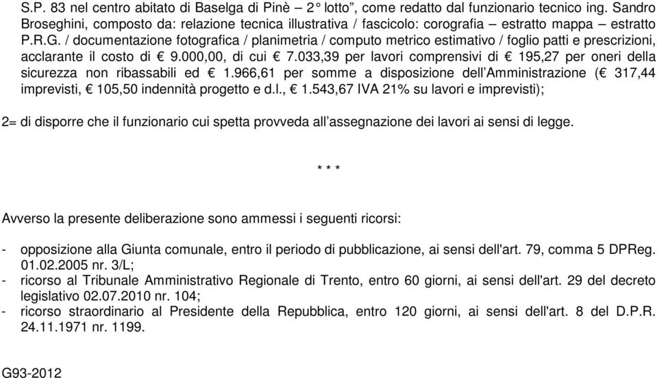 / documentazione fotografica / planimetria / computo metrico estimativo / foglio patti e prescrizioni, acclarante il costo di 9.000,00, di cui 7.