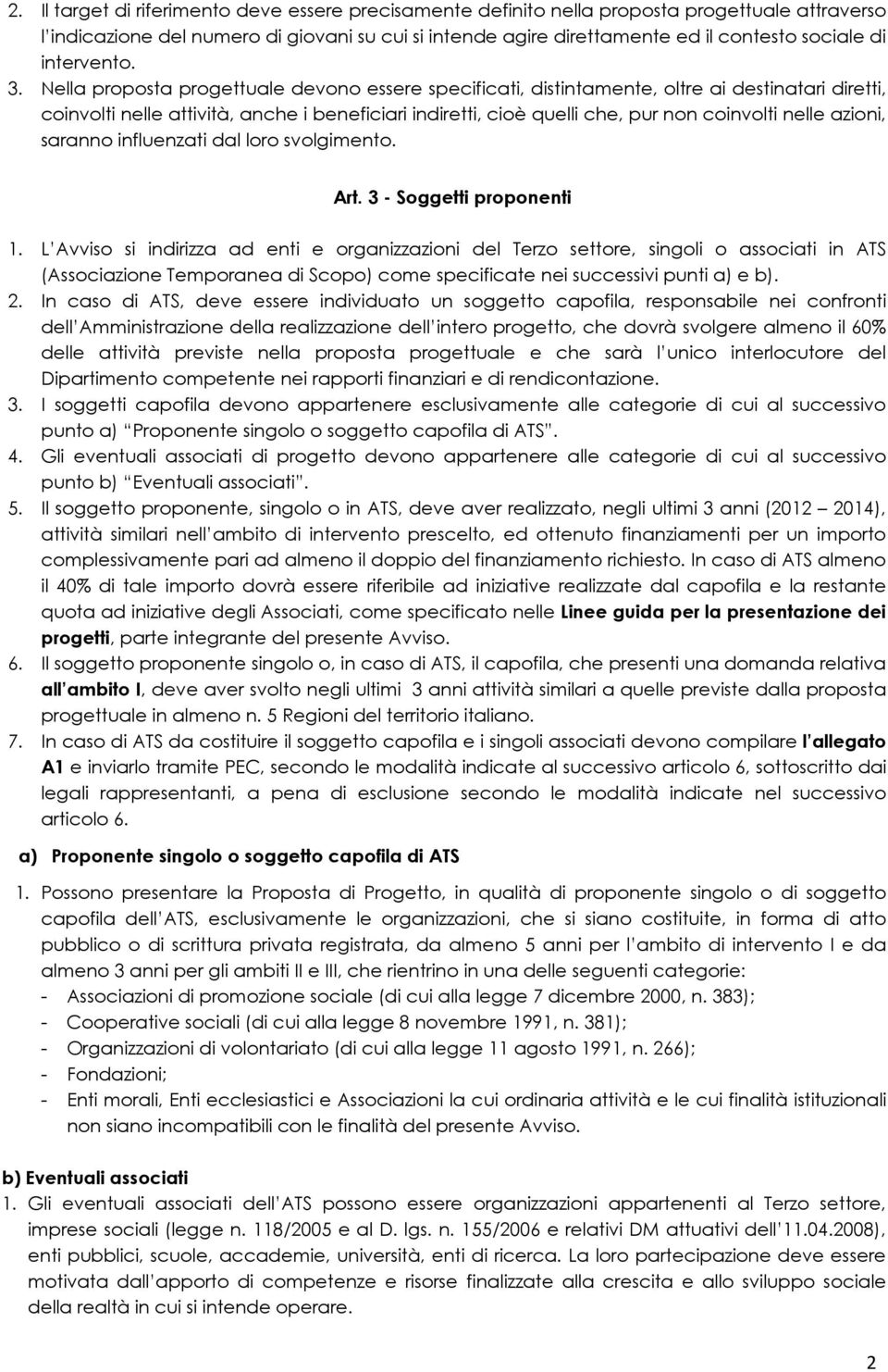 Nella proposta progettuale devono essere specificati, distintamente, oltre ai destinatari diretti, coinvolti nelle attività, anche i beneficiari indiretti, cioè quelli che, pur non coinvolti nelle