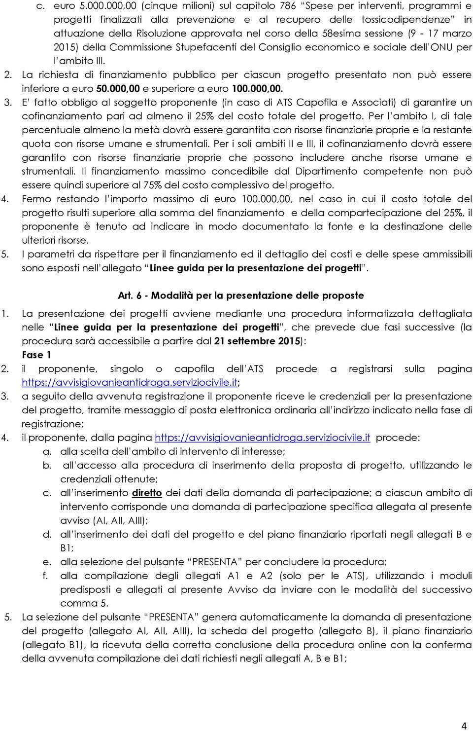 corso della 8esima sessione (9-17 marzo 201) della Commissione Stupefacenti del Consiglio economico e sociale dell ONU per l ambito III. 2. La richiesta di finanziamento pubblico per ciascun progetto presentato non può essere inferiore a euro 0.