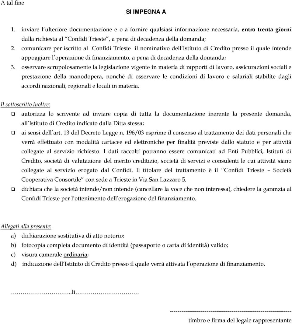 comunicare per iscritto al Confidi Trieste il nominativo dell Istituto di Credito presso il quale intende appoggiare l operazione di finanziamento, a pena di decadenza della domanda; 3.