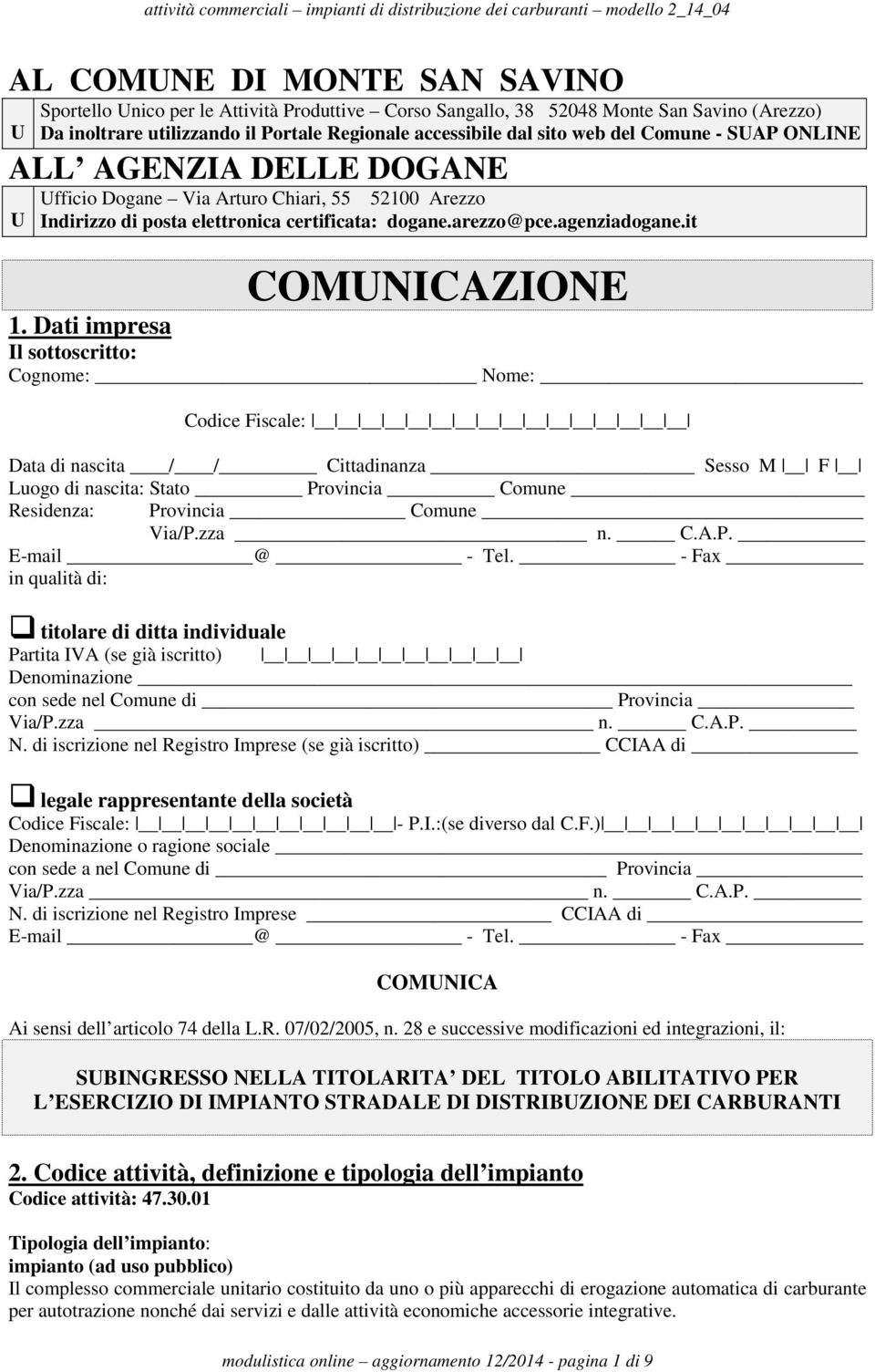 Dati impresa Il sottoscritto: Cognome: Nome: Codice Fiscale: Data di nascita / / Cittadinanza Sesso M F Luogo di nascita: Stato Provincia Comune Residenza: Provincia Comune Via/P.zza n. C.A.P. E-mail @ - Tel.