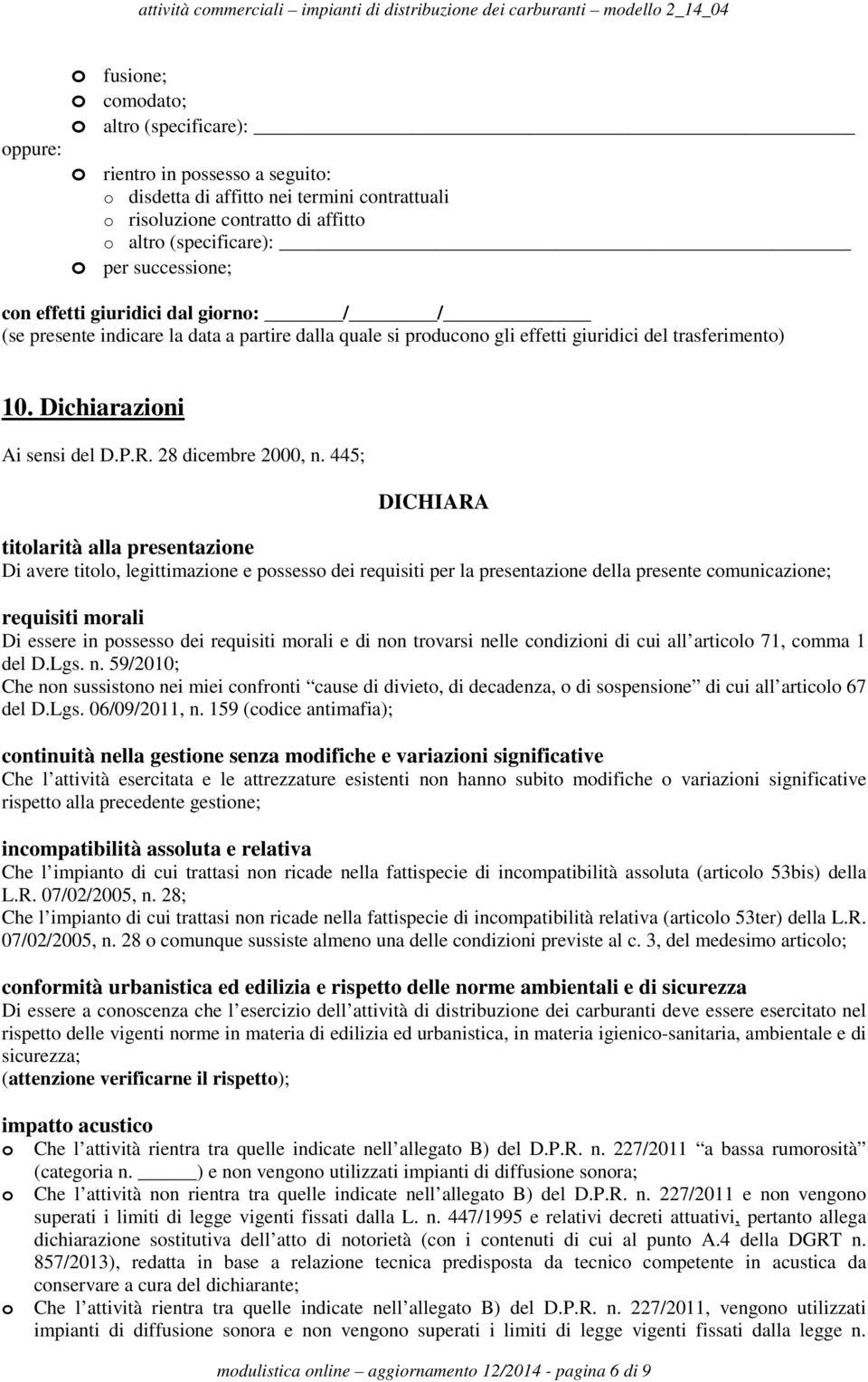 28 dicembre 2000, n. 445; titolarità alla presentazione Di avere titolo, legittimazione e possesso dei requisiti per la presentazione della presente comunicazione; requisiti morali del D.Lgs. n. 59/2010; Che non sussistono nei miei confronti cause di divieto, di decadenza, o di sospensione di cui all articolo 67 del D.