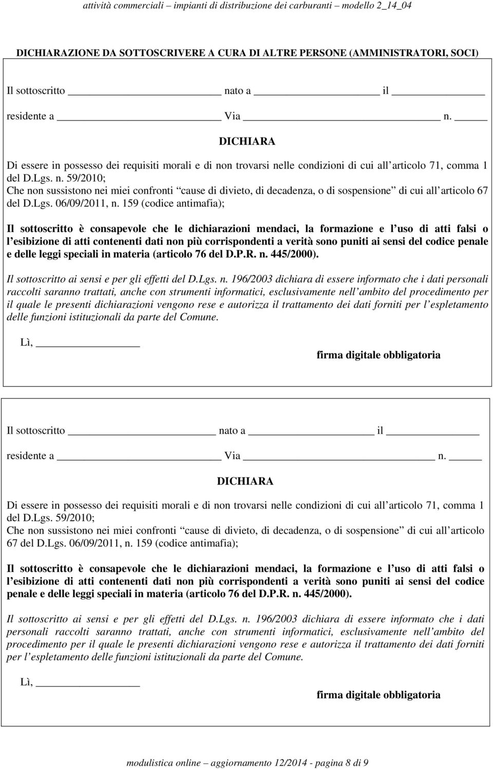 159 (codice antimafia); Il sottoscritto è consapevole che le dichiarazioni mendaci, la formazione e l uso di atti falsi o l esibizione di atti contenenti dati non più corrispondenti a verità sono