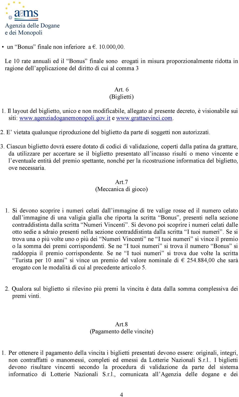 E vietata qualunque riproduzione del biglietto da parte di soggetti non autorizzati. 3.