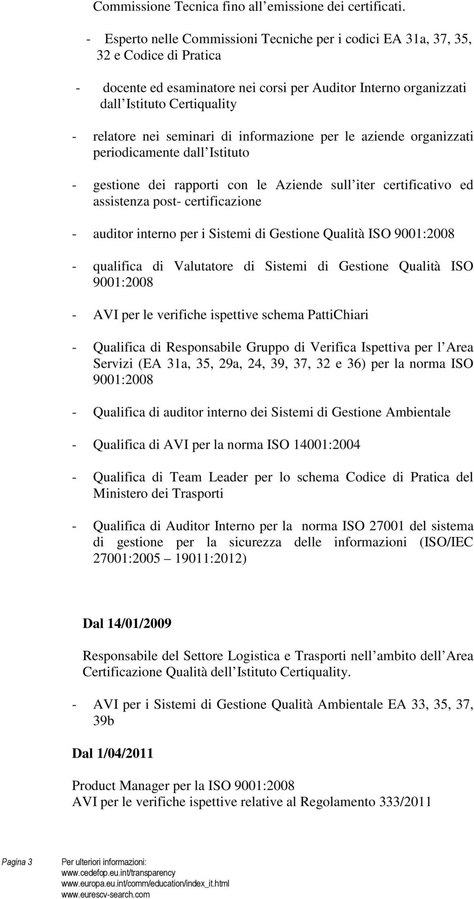 seminari di informazione per le aziende organizzati periodicamente dall Istituto - gestione dei rapporti con le Aziende sull iter certificativo ed assistenza post- certificazione - auditor interno