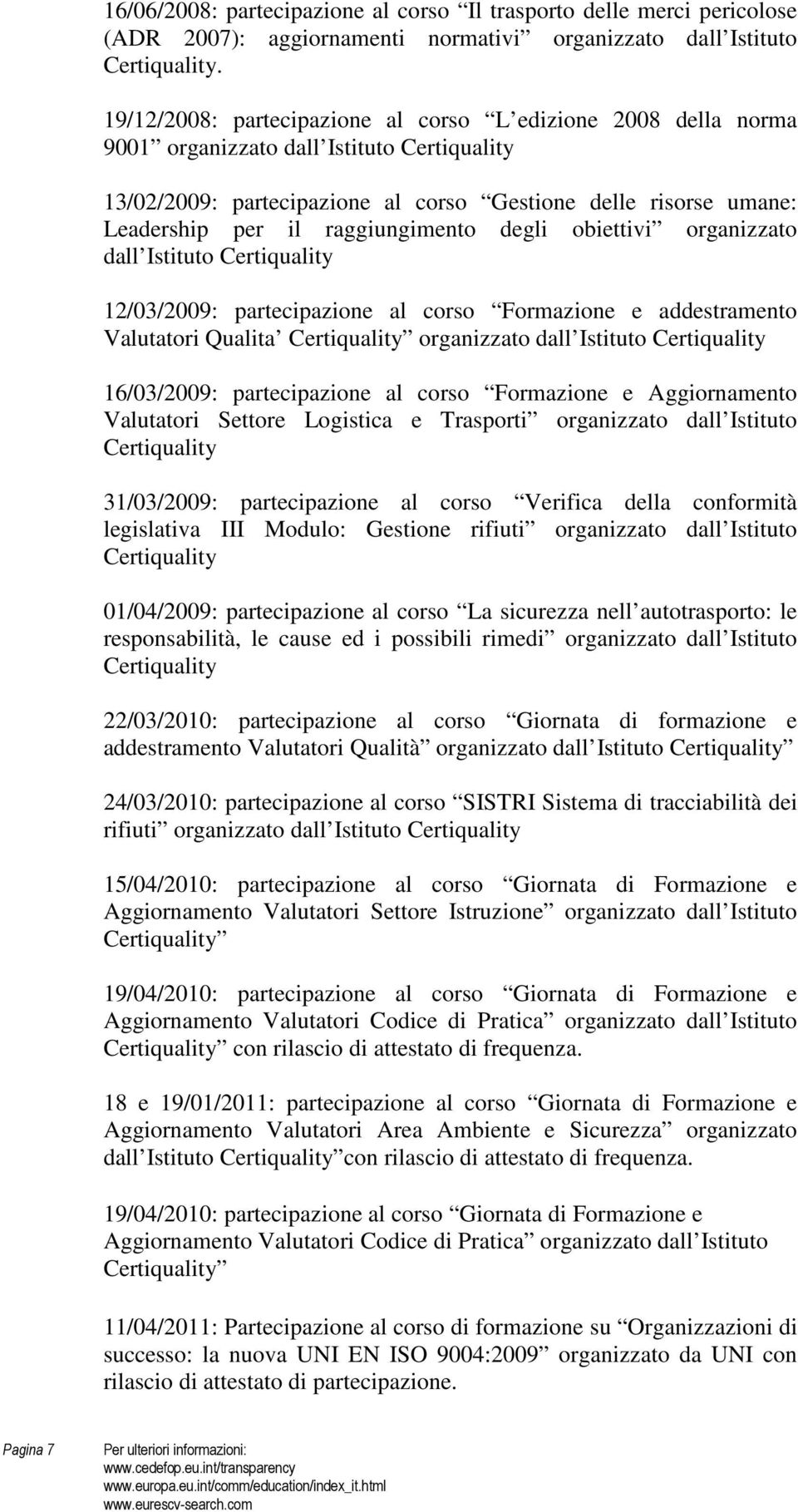 raggiungimento degli obiettivi organizzato dall Istituto Certiquality 12/03/2009: partecipazione al corso Formazione e addestramento Valutatori Qualita Certiquality organizzato dall Istituto