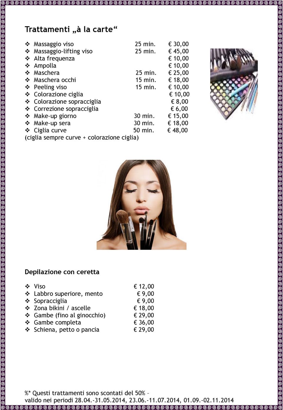 10,00 Colorazione ciglia 10,00 Colorazione sopracciglia 8,00 Correzione sopracciglia 6,00 Make-up giorno 30 min. 15,00 Make-up sera 30 min.