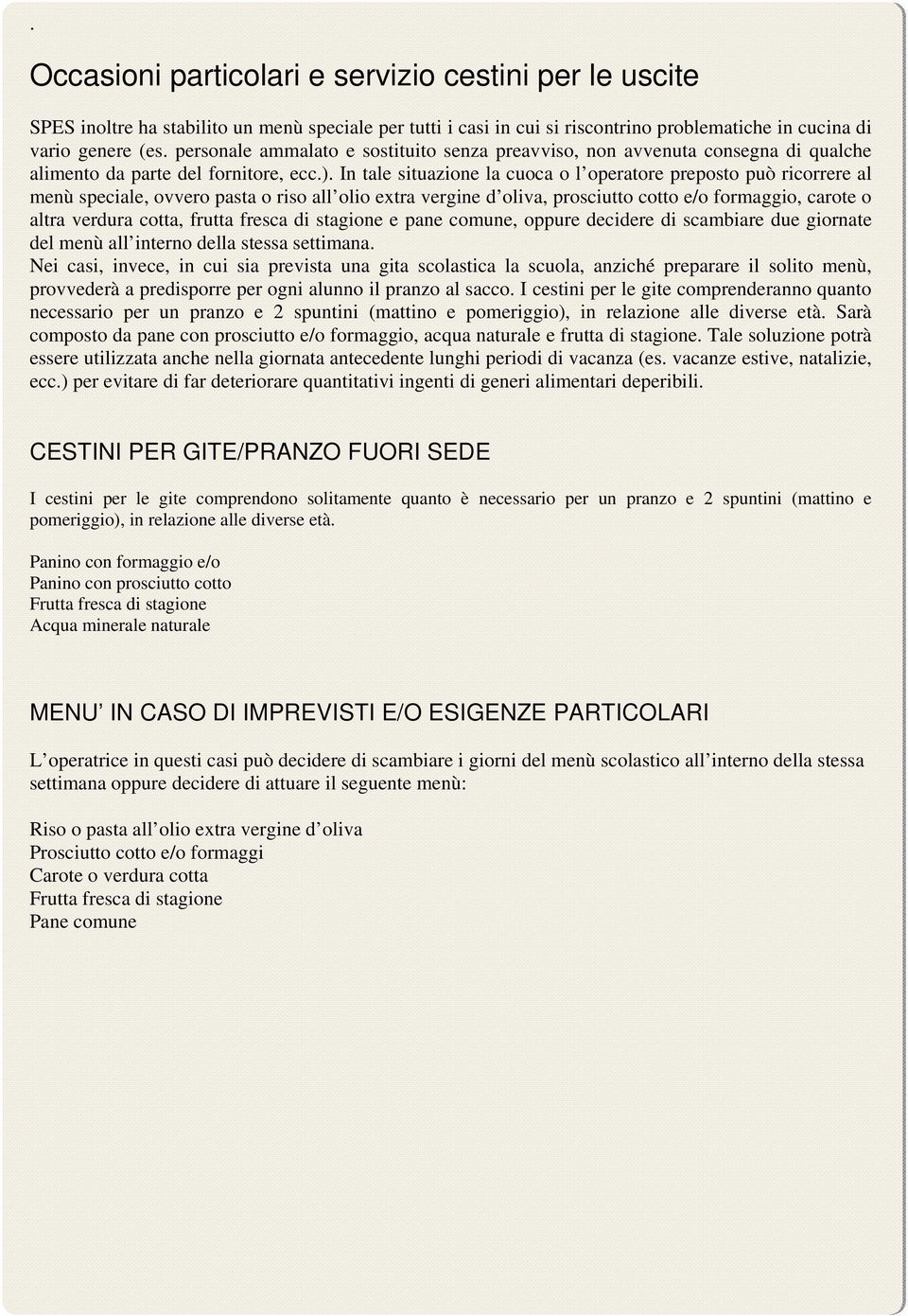 In tale situazione la cuoca o l operatore preposto può ricorrere al menù speciale, ovvero pasta o riso all olio extra vergine d oliva, prosciutto cotto e/o formaggio, carote o altra verdura cotta,
