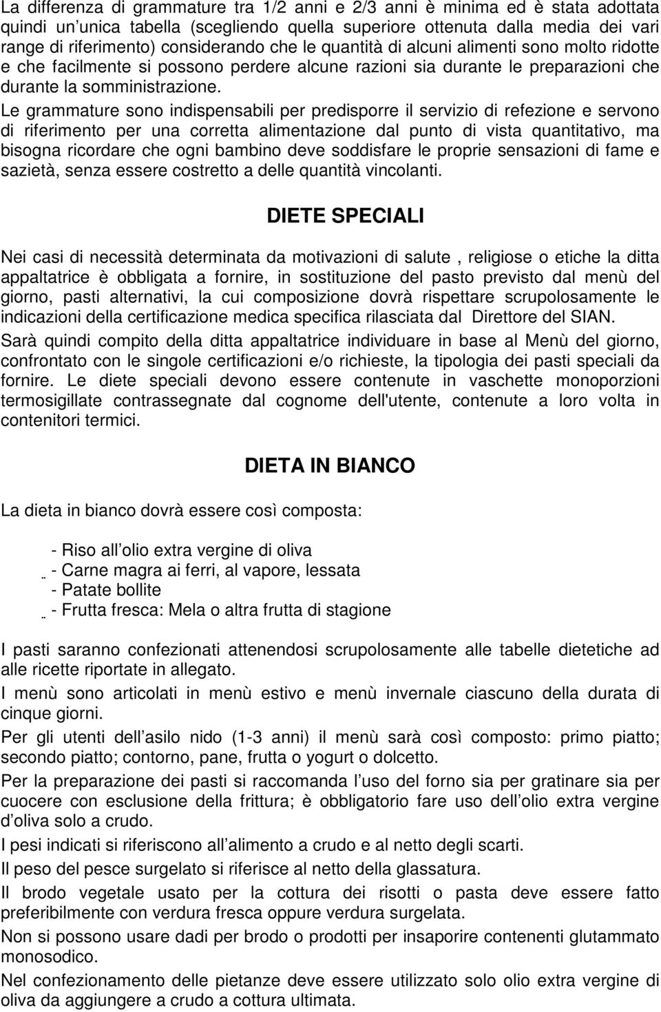 Le grammature sono indispensabili per predisporre il servizio di refezione e servono di riferimento per una corretta alimentazione dal punto di vista quantitativo, ma bisogna ricordare che ogni