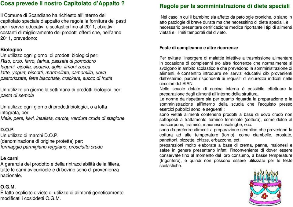 miglioramento dei prodotti offerti che, nell anno 2011, prevedono: Biologico Un utilizzo ogni giorno di prodotti biologici per: Riso, orzo, farro, farina, passata di pomodoro legumi, cipolla, sedano,