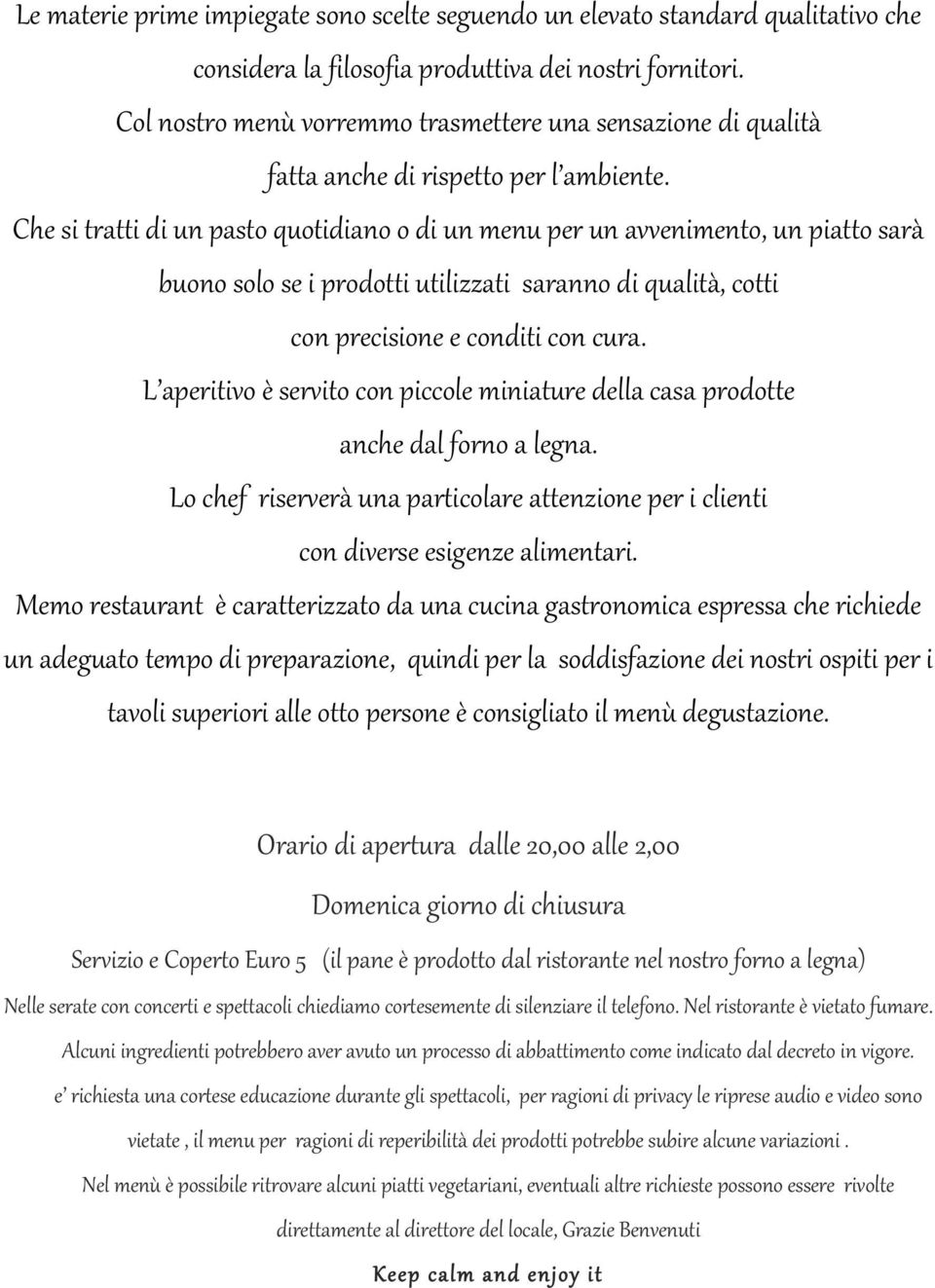 Che si tratti di un pasto quotidiano o di un menu per un avvenimento, un piatto sarà buono solo se i prodotti utilizzati saranno di qualità, cotti con precisione e conditi con cura.