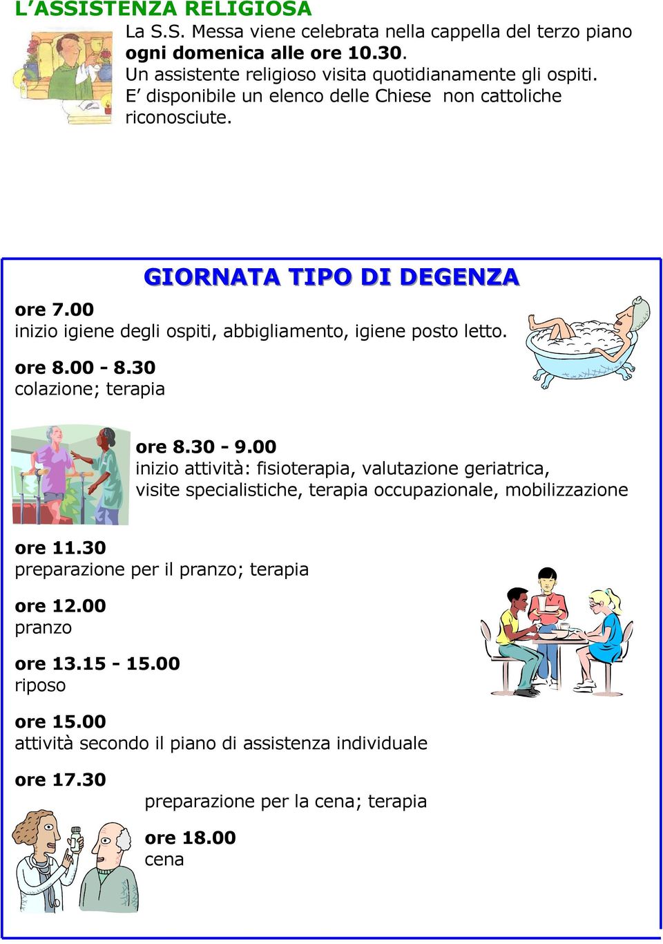 00-8.30 colazione; terapia ore 8.30-9.00 inizio attività: fisioterapia, valutazione geriatrica, visite specialistiche, terapia occupazionale, mobilizzazione ore 11.