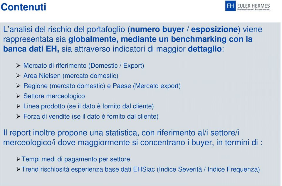 dettaglio: Mercato di riferimento (Domestic / Export) Area Nielsen (mercato domestic) Regione (mercato domestic) e Paese (Mercato export) Settore merceologico Linea prodotto (se il dato è