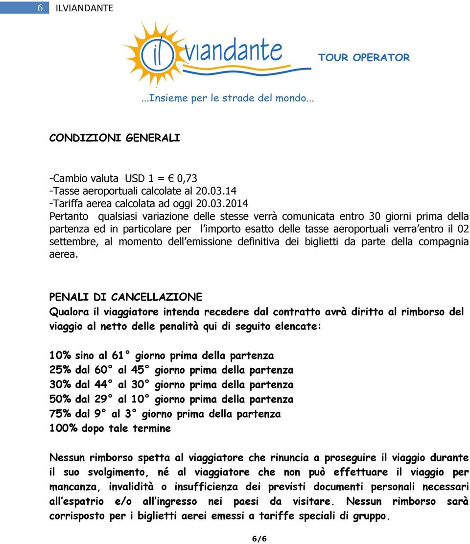 2014 Pertanto qualsiasi variazione delle stesse verrà comunicata entro 30 giorni prima della partenza ed in particolare per l importo esatto delle tasse aeroportuali verra entro il 02 settembre, al