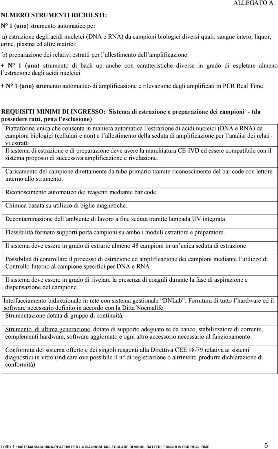 + N 1 (uno) strumento di back up anche con caratteristiche diverse in grado di espletare almeno l estrazione degli acidi nucleici.