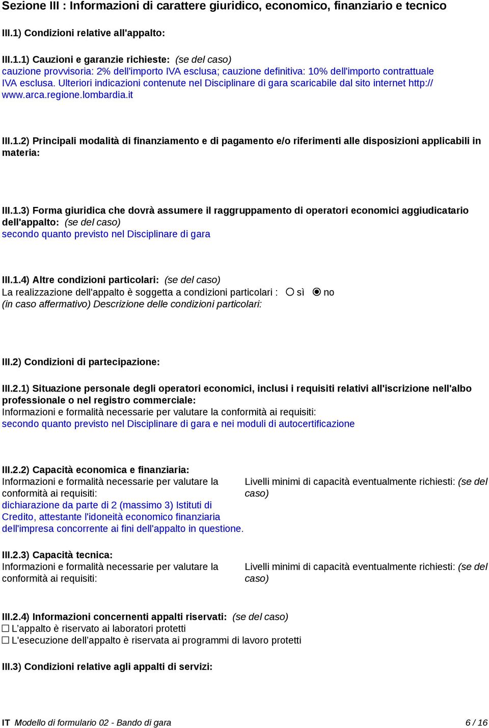 1) Cauzioni e garanzie richieste: (se del caso) cauzione provvisoria: 2% dell'importo IVA esclusa; cauzione definitiva: 10% dell'importo contrattuale IVA esclusa.