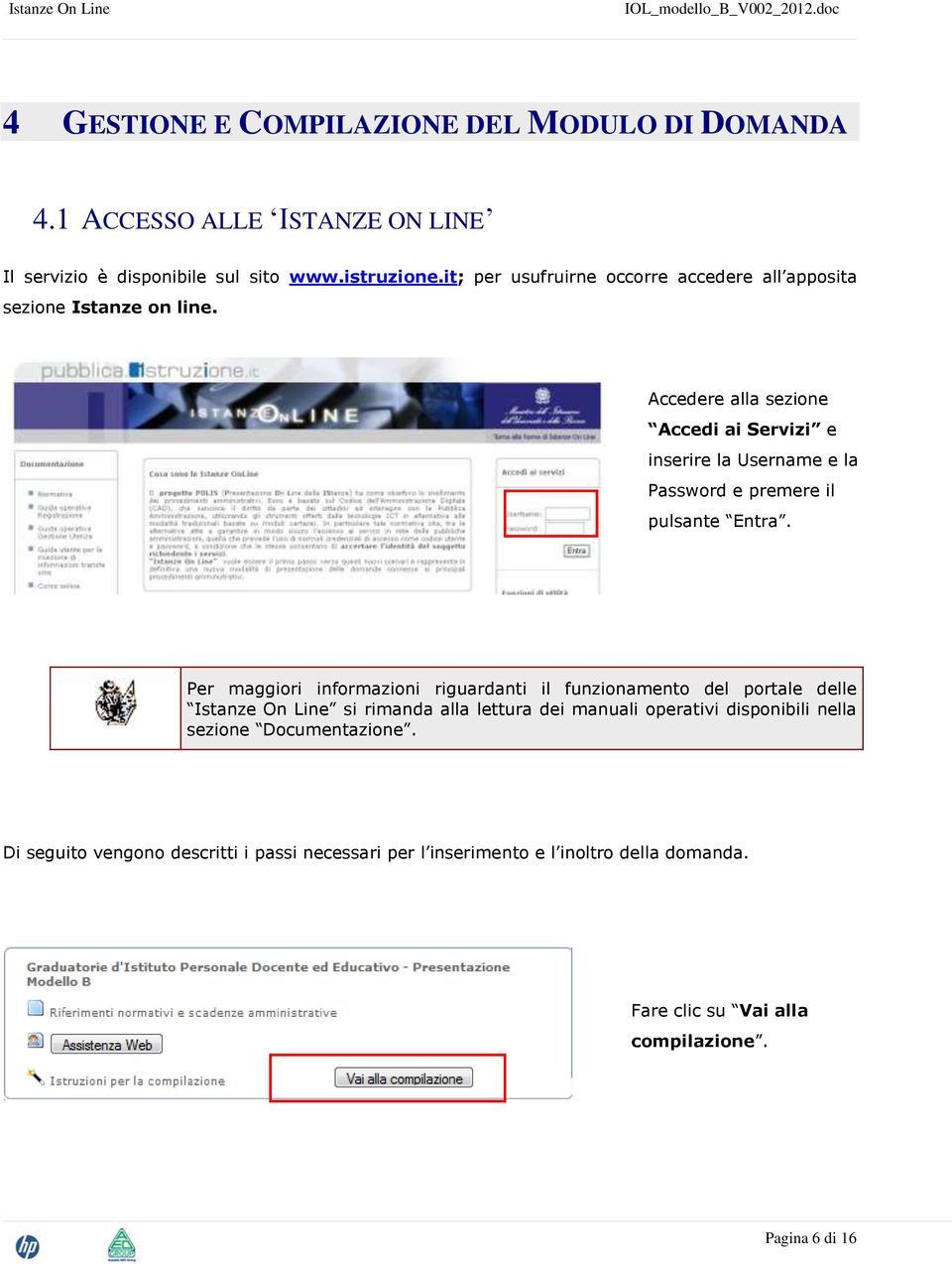 Accedere alla sezione Accedi ai Servizi e inserire la Username e la Password e premere il pulsante Entra.