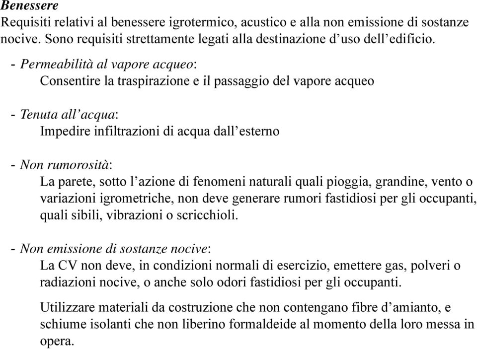 azione di fenomeni naturali quali pioggia, grandine, vento o variazioni igrometriche, non deve generare rumori fastidiosi per gli occupanti, quali sibili, vibrazioni o scricchioli.