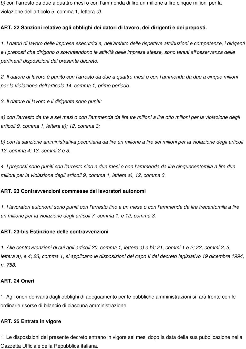 I datori di lavoro delle imprese esecutrici e, nell ambito delle rispettive attribuzioni e competenze, i dirigenti e i preposti che dirigono o sovrintendono le attività delle imprese stesse, sono