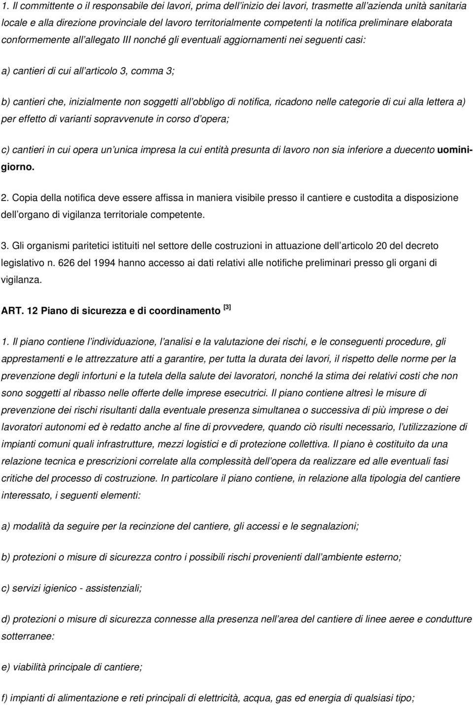 soggetti all obbligo di notifica, ricadono nelle categorie di cui alla lettera a) per effetto di varianti sopravvenute in corso d opera; c) cantieri in cui opera un unica impresa la cui entità