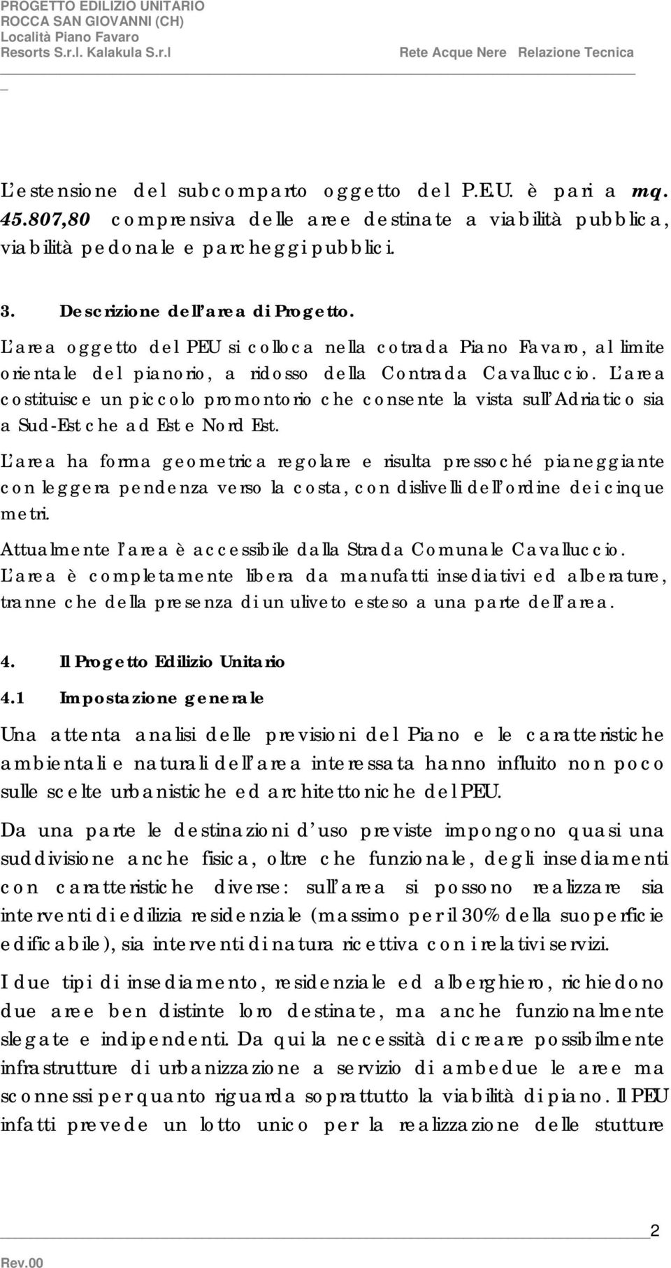 L area costituisce un piccolo promontorio che consente la vista sull Adriatico sia a Sud-Est che ad Est e Nord Est.