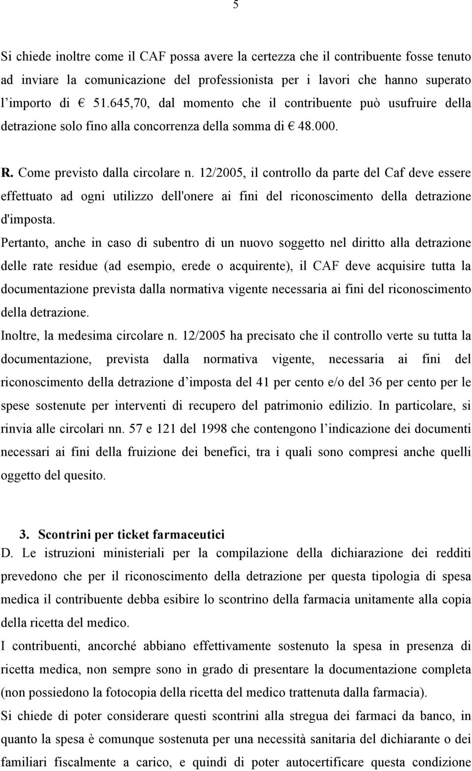 12/2005, il controllo da parte del Caf deve essere effettuato ad ogni utilizzo dell'onere ai fini del riconoscimento della detrazione d'imposta.