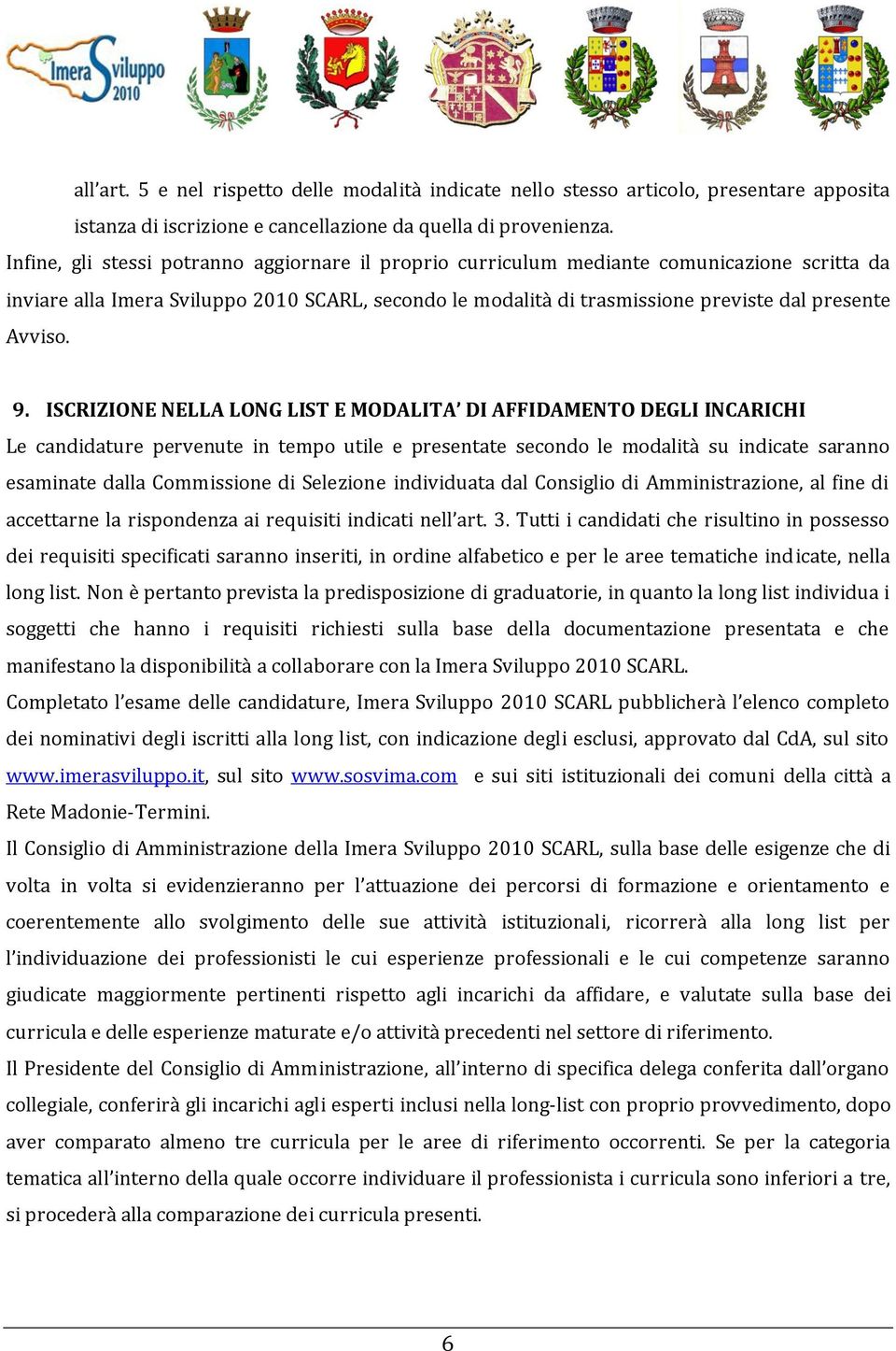 9. ISCRIZIONE NELLA LONG LIST E MODALITA DI AFFIDAMENTO DEGLI INCARICHI Le candidature pervenute in tempo utile e presentate secondo le modalità su indicate saranno esaminate dalla Commissione di