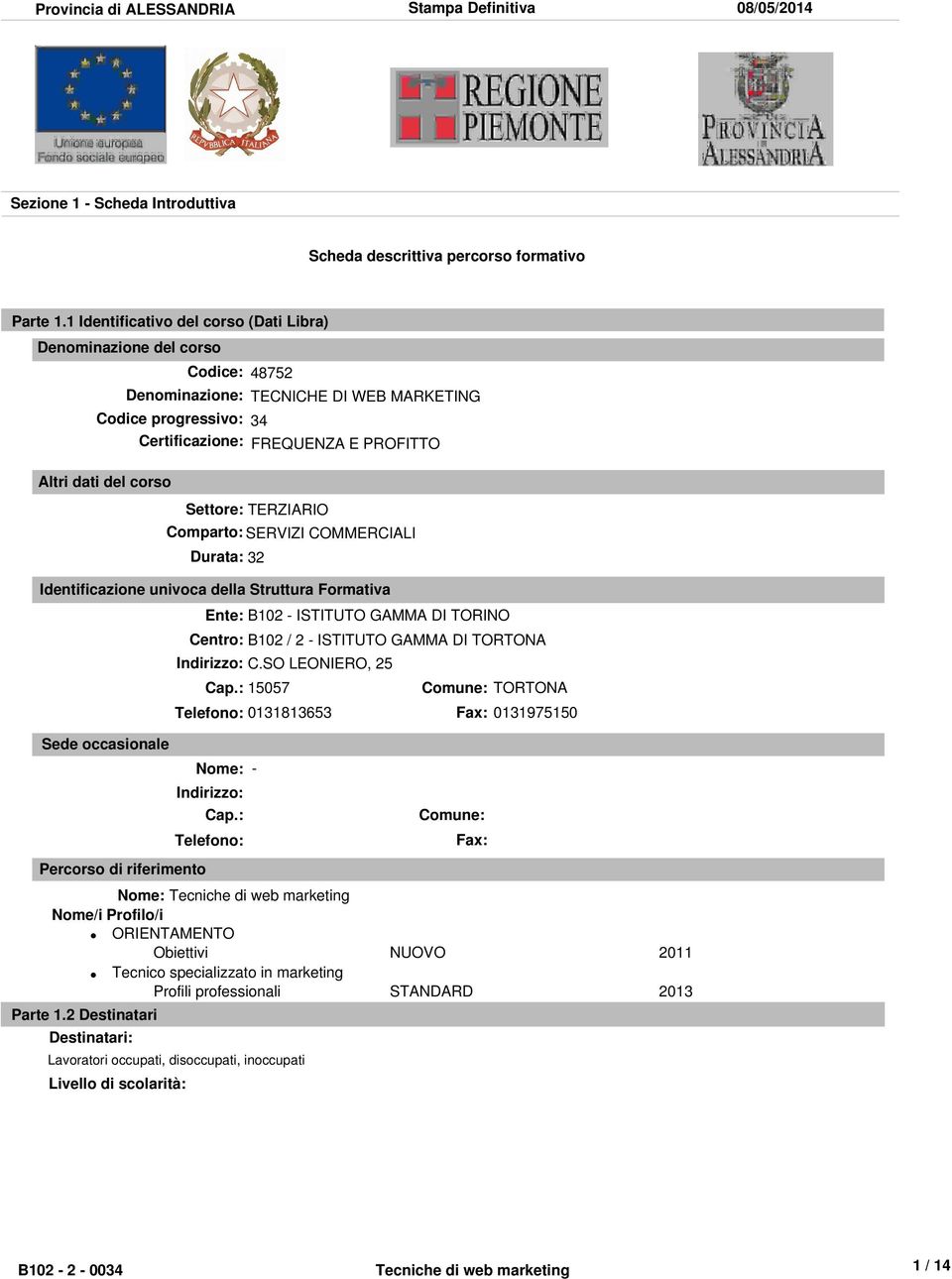 Settore: TERZIARIO Comparto: SERVIZI COMMERCIALI Durata: 32 Identificazione univoca della Struttura Formativa Ente: B102 - ISTITUTO GAMMA DI TORINO Centro: B102 / 2 - ISTITUTO GAMMA DI TORTONA