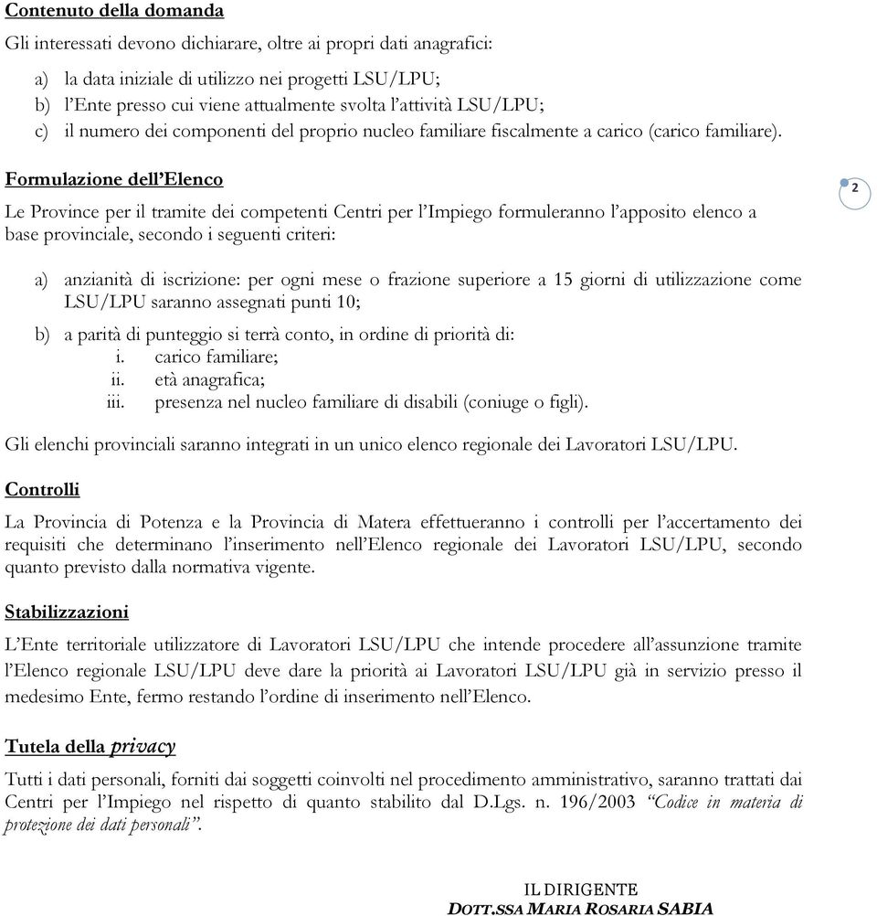 Formulazione dell Elenco Le Province per il tramite dei competenti Centri per l Impiego formuleranno l apposito elenco a base provinciale, secondo i seguenti criteri: 2 a) anzianità di iscrizione: