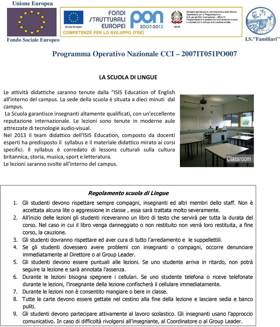 Nel 2013 il team didattico dell ISIS Education, composto da docenti esperti ha predisposto il syllabus e il materiale didattico mirato ai corsi specifici.