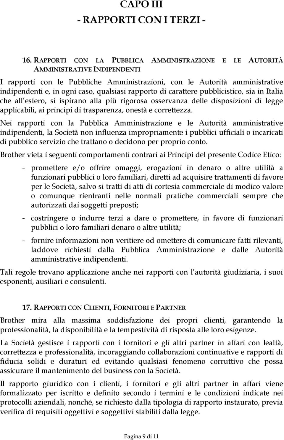 rapporto di carattere pubblicistico, sia in Italia che all estero, si ispirano alla più rigorosa osservanza delle disposizioni di legge applicabili, ai principi di trasparenza, onestà e correttezza.