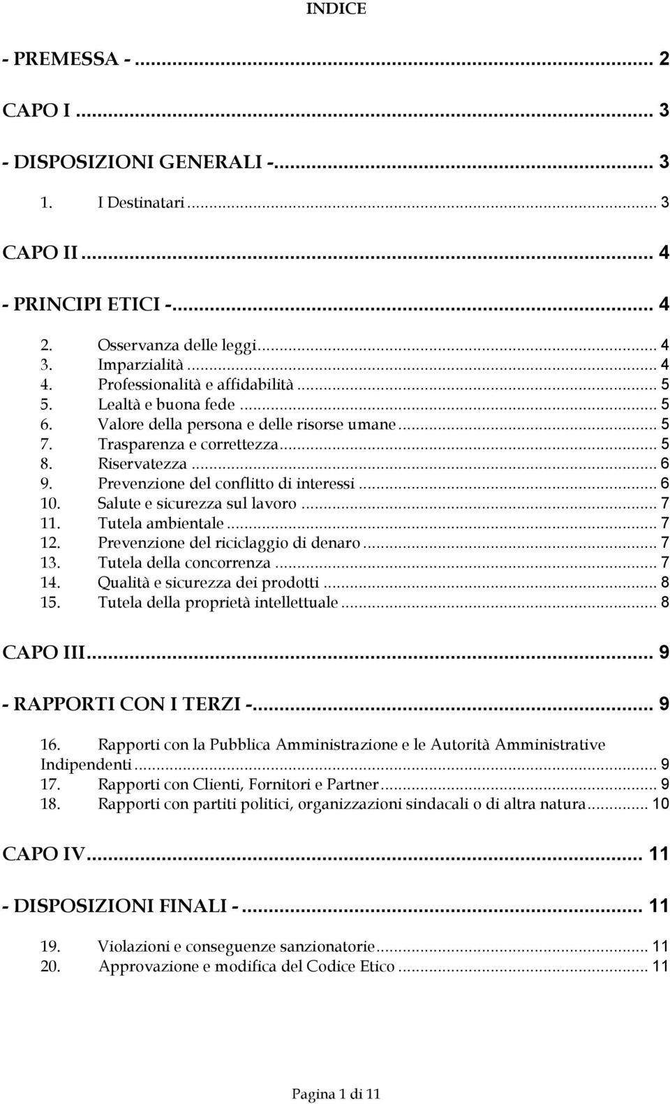 Prevenzione del conflitto di interessi... 6 10. Salute e sicurezza sul lavoro... 7 11. Tutela ambientale... 7 12. Prevenzione del riciclaggio di denaro... 7 13. Tutela della concorrenza... 7 14.