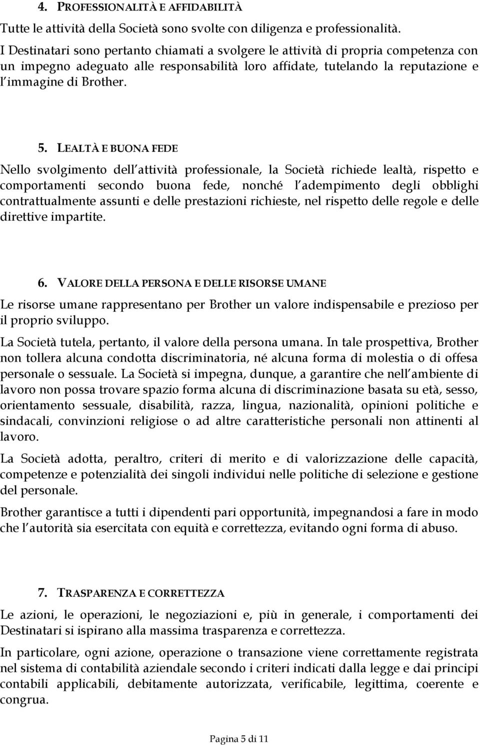 LEALTÀ E BUONA FEDE Nello svolgimento dell attività professionale, la Società richiede lealtà, rispetto e comportamenti secondo buona fede, nonché l adempimento degli obblighi contrattualmente