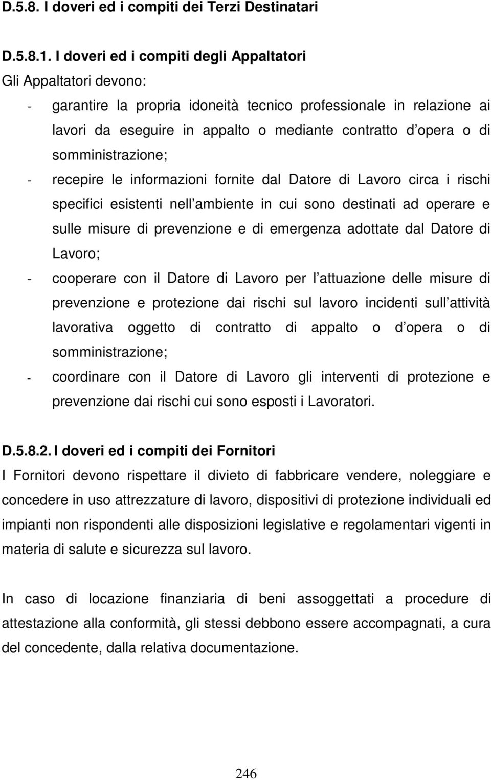 somministrazione; - recepire le informazioni fornite dal Datore di Lavoro circa i rischi specifici esistenti nell ambiente in cui sono destinati ad operare e sulle misure di prevenzione e di