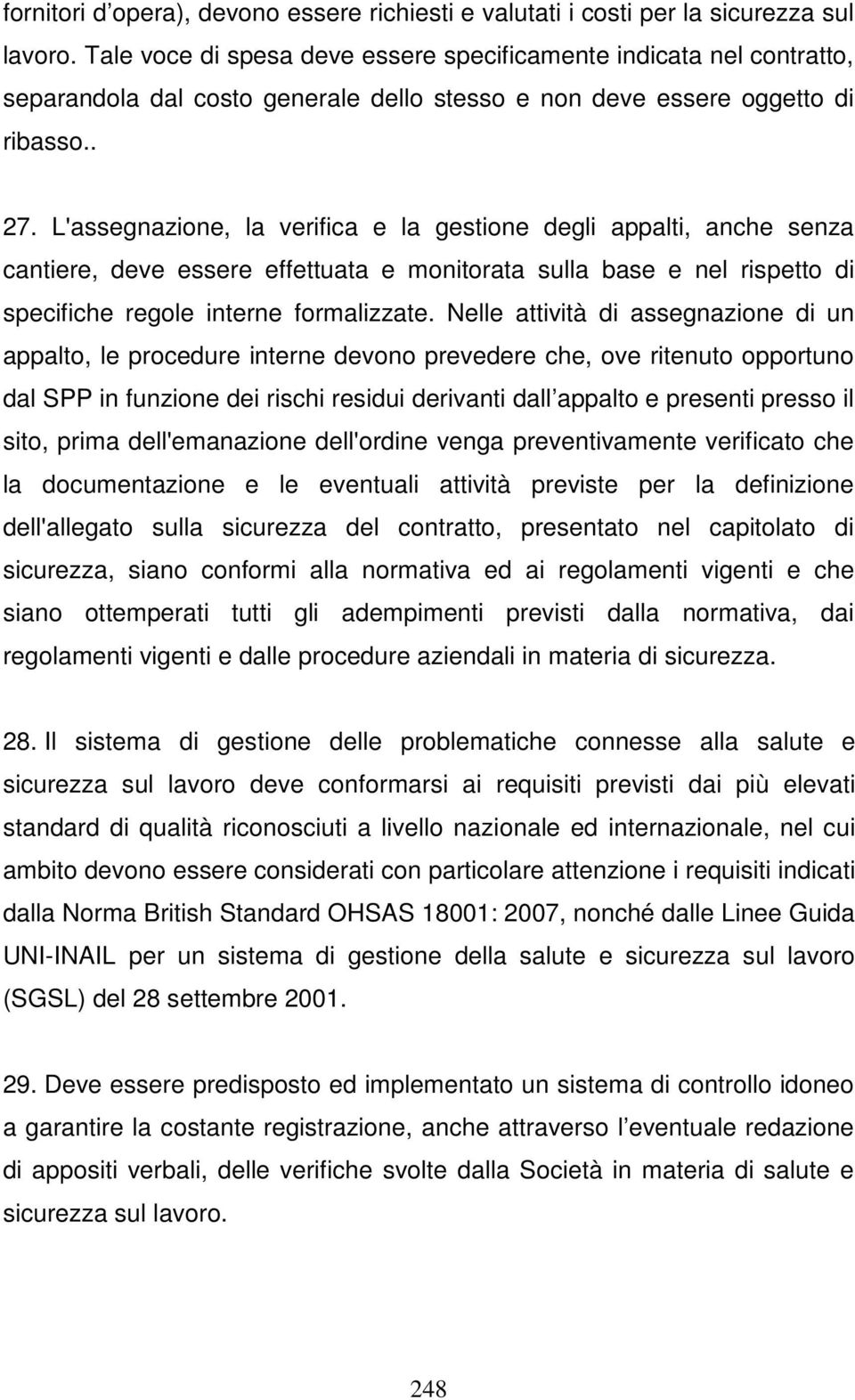 L'assegnazione, la verifica e la gestione degli appalti, anche senza cantiere, deve essere effettuata e monitorata sulla base e nel rispetto di specifiche regole interne formalizzate.