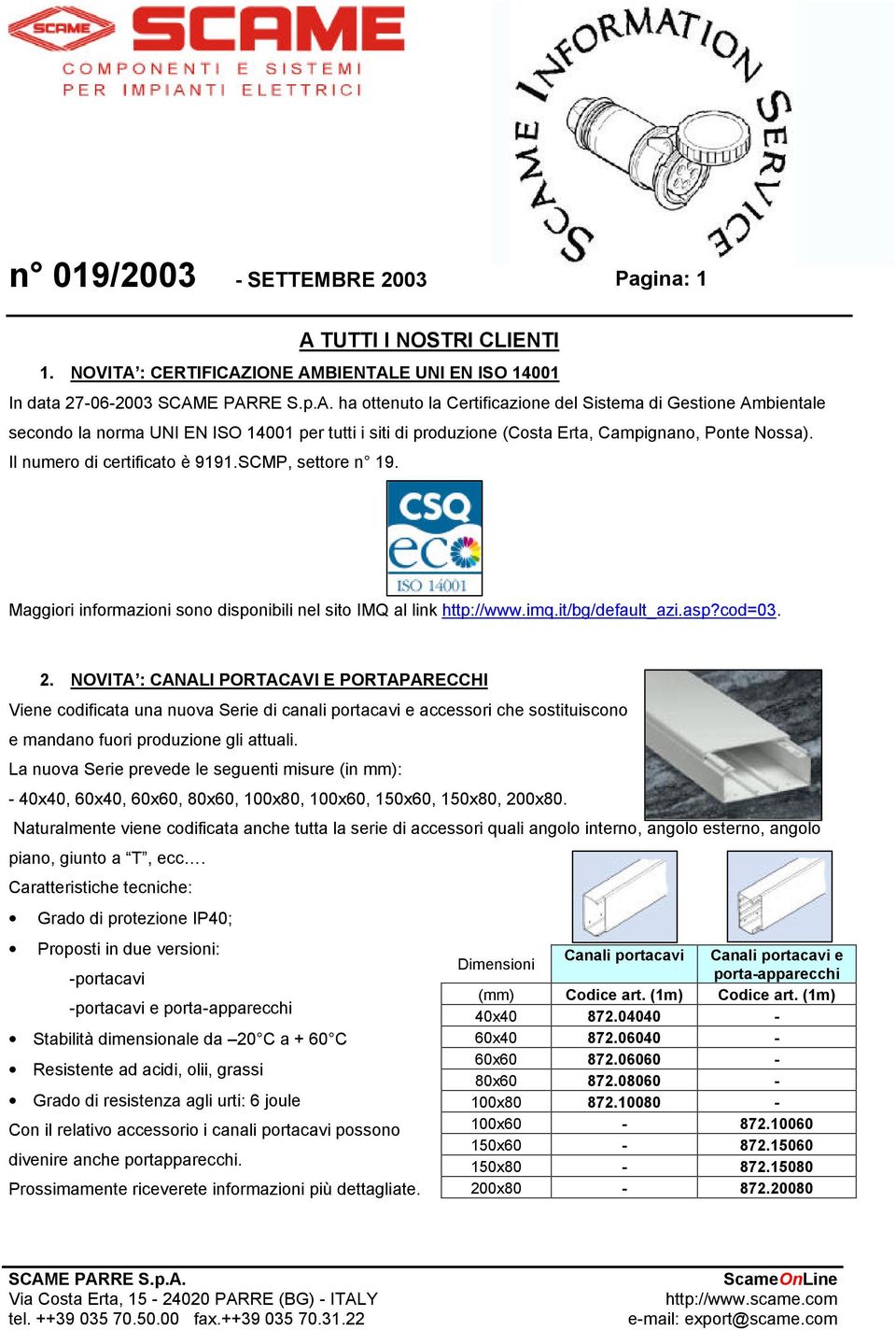 produzione (Costa Erta, Campignano, Ponte Nossa). Il numero di certificato è 9191.SCMP, settore n 19. Maggiori informazioni sono disponibili nel sito IMQ al link http://www.imq.it/bg/default_azi.asp?