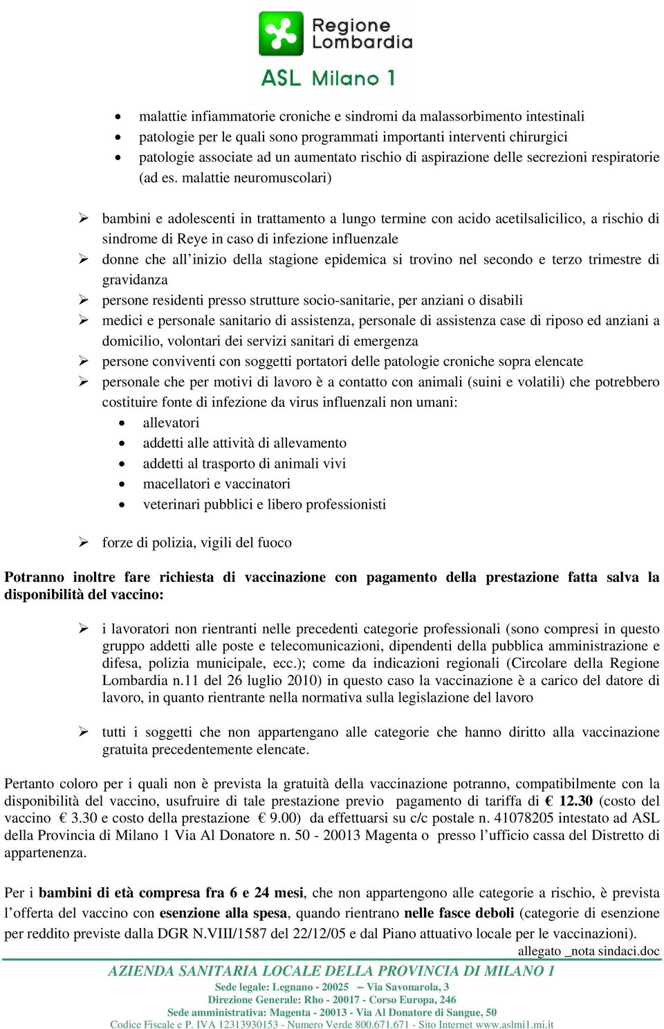 malattie neuromuscolari) bambini e adolescenti in trattamento a lungo termine con acido acetilsalicilico, a rischio di sindrome di Reye in caso di infezione influenzale donne che all inizio della