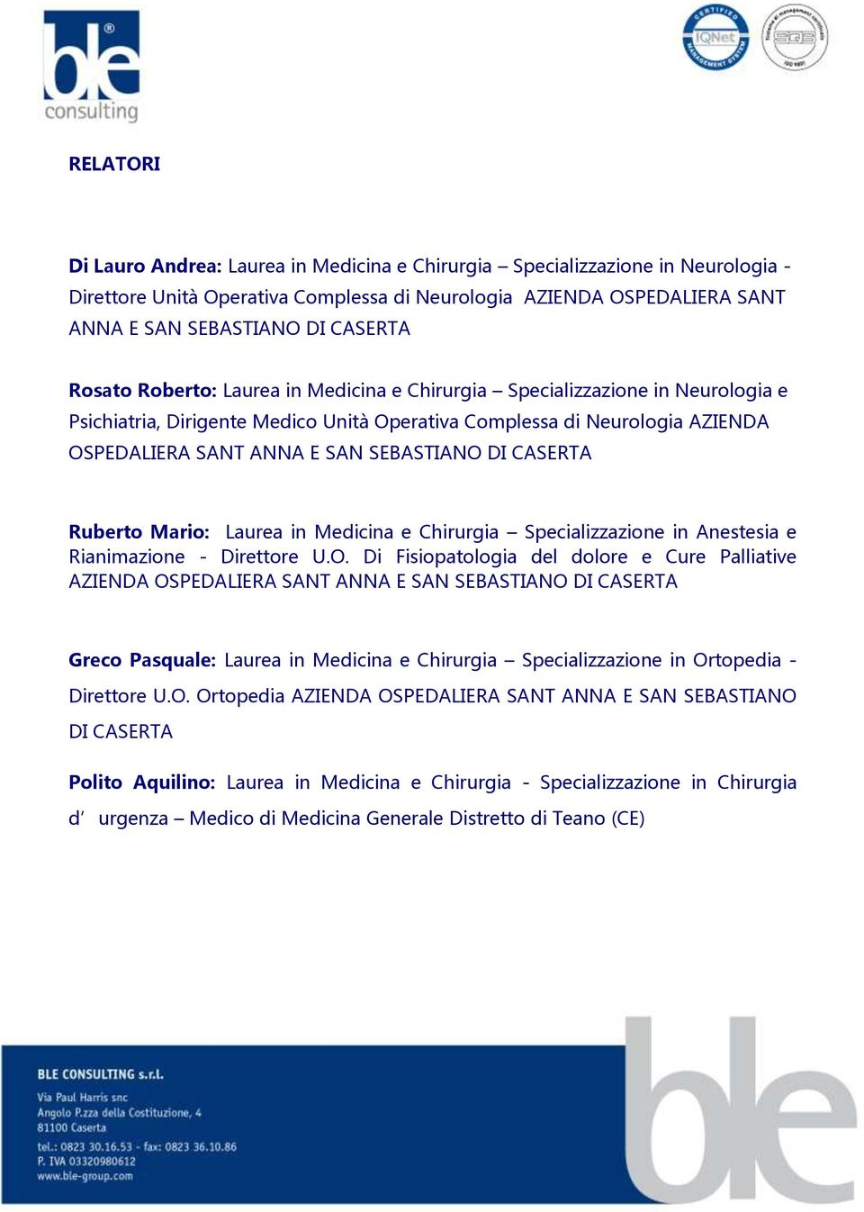CASERTA Ruberto Mario: Laurea in Medicina e Chirurgia Specializzazione in Anestesia e Rianimazione - Direttore U.O.
