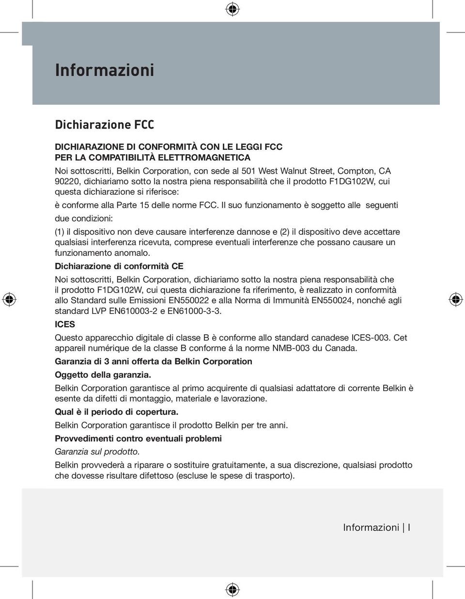 Il suo funzionamento è soggetto alle seguenti due condizioni: (1) il dispositivo non deve causare interferenze dannose e (2) il dispositivo deve accettare qualsiasi interferenza ricevuta, comprese