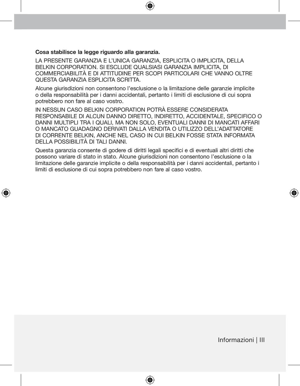 Alcune giurisdizioni non consentono l esclusione o la limitazione delle garanzie implicite o della responsabilità per i danni accidentali, pertanto i limiti di esclusione di cui sopra potrebbero non