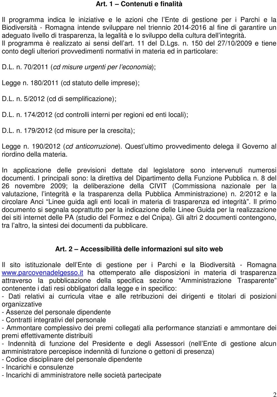 150 del 27/10/2009 e tiene conto degli ulteriori provvedimenti normativi in materia ed in particolare: D.L. n. 70/2011 (cd misure urgenti per l economia); Legge n.