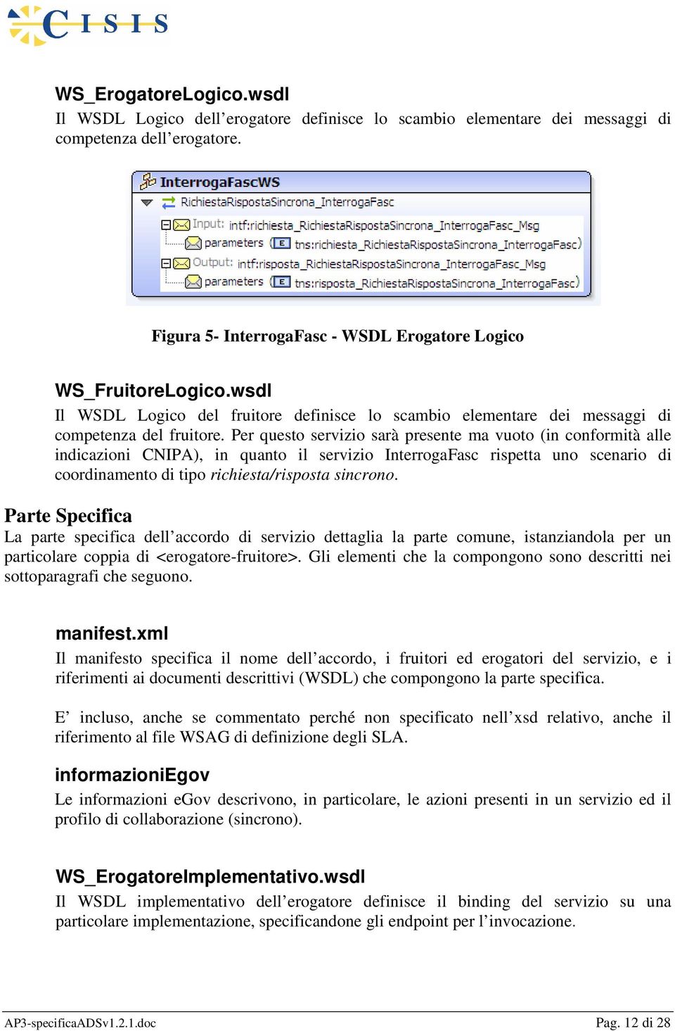 Per questo servizio sarà presente ma vuoto (in conformità alle indicazioni CNIPA), in quanto il servizio InterrogaFasc rispetta uno scenario di coordinamento di tipo richiesta/risposta sincrono.