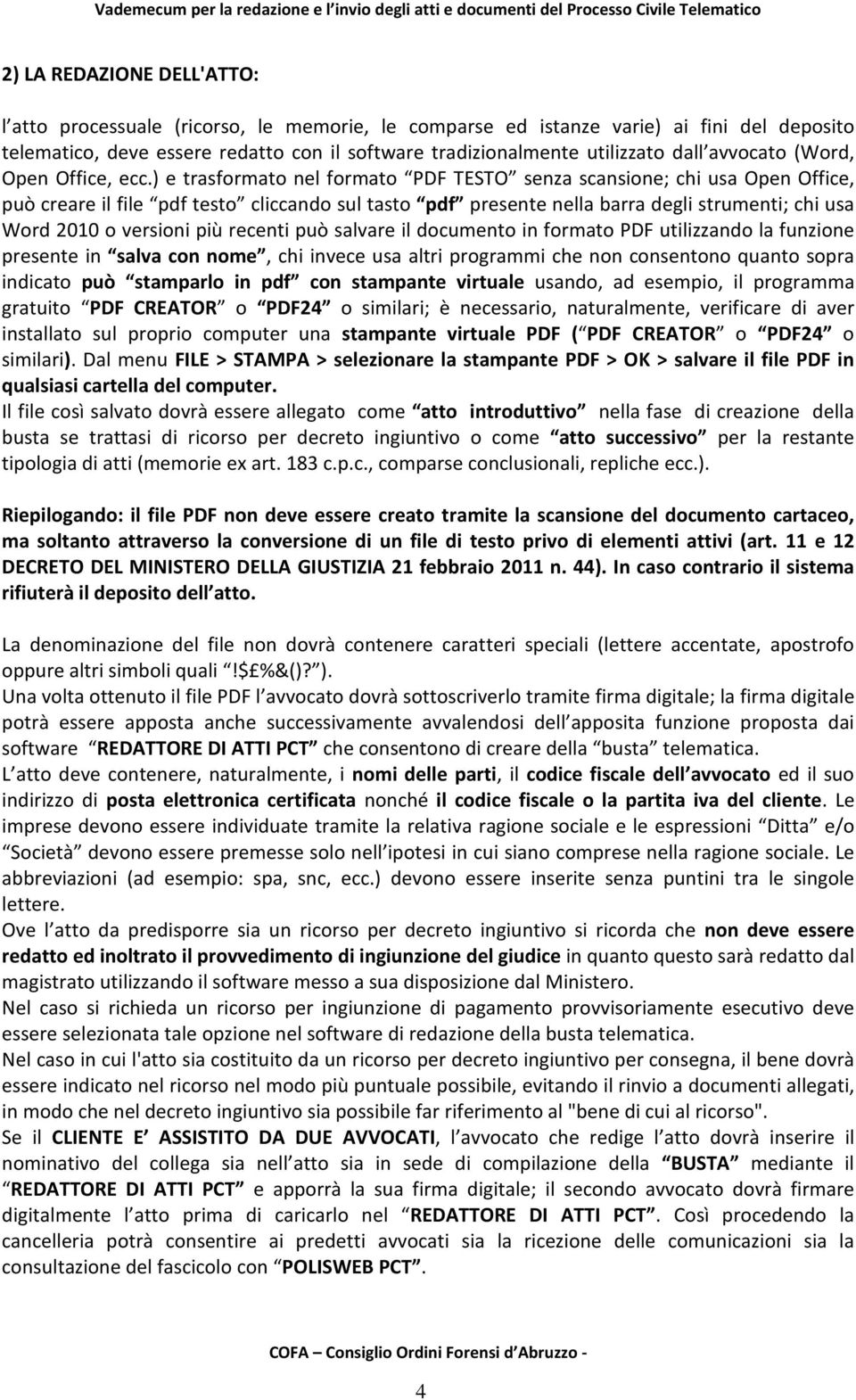 ) e trasformato nel formato PDF TESTO senza scansione; chi usa Open Office, può creare il file pdf testo cliccando sul tasto pdf presente nella barra degli strumenti; chi usa Word 2010 o versioni più