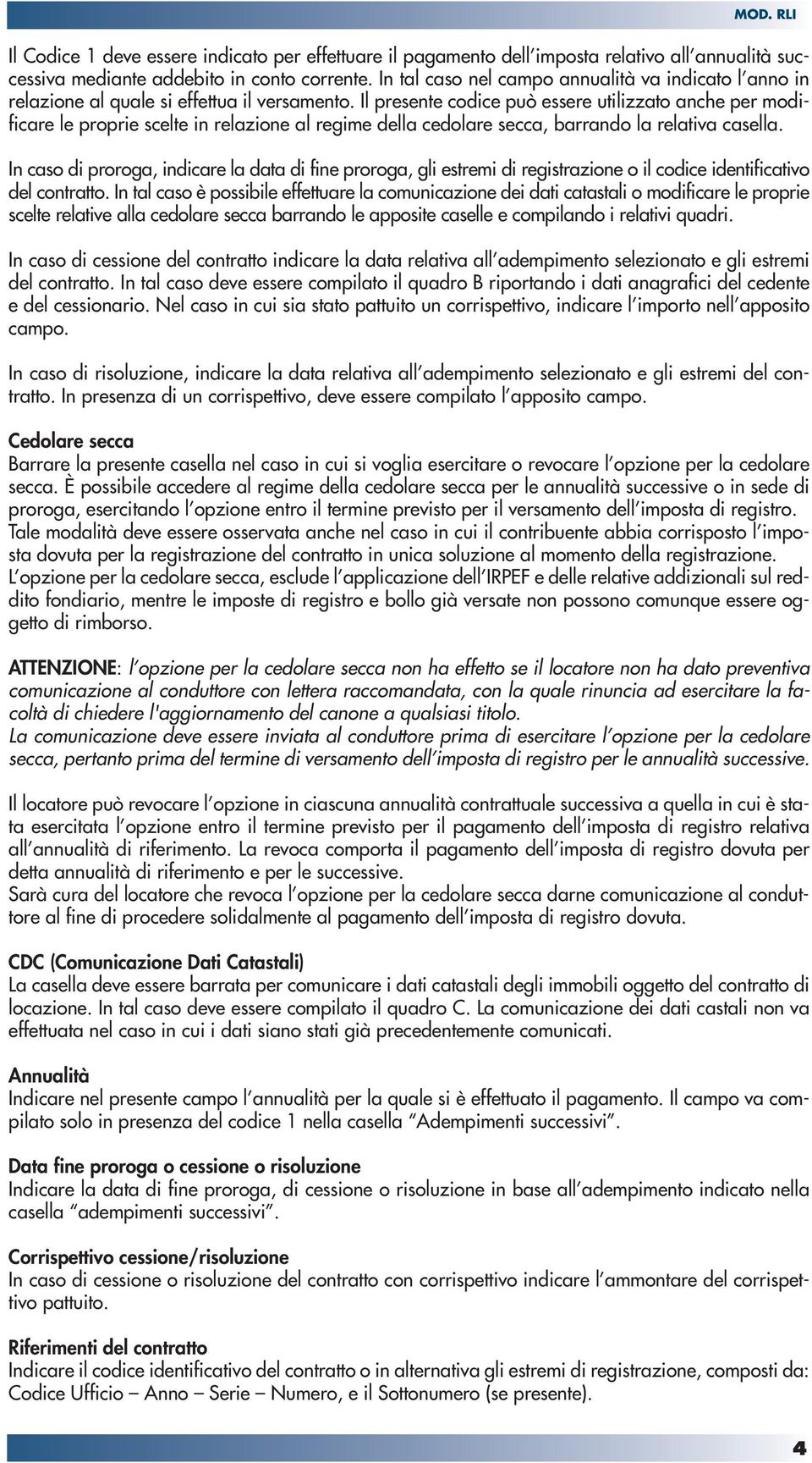 Il presente codice può essere utilizzato anche per modificare le proprie scelte in relazione al regime della cedolare secca, barrando la relativa casella.