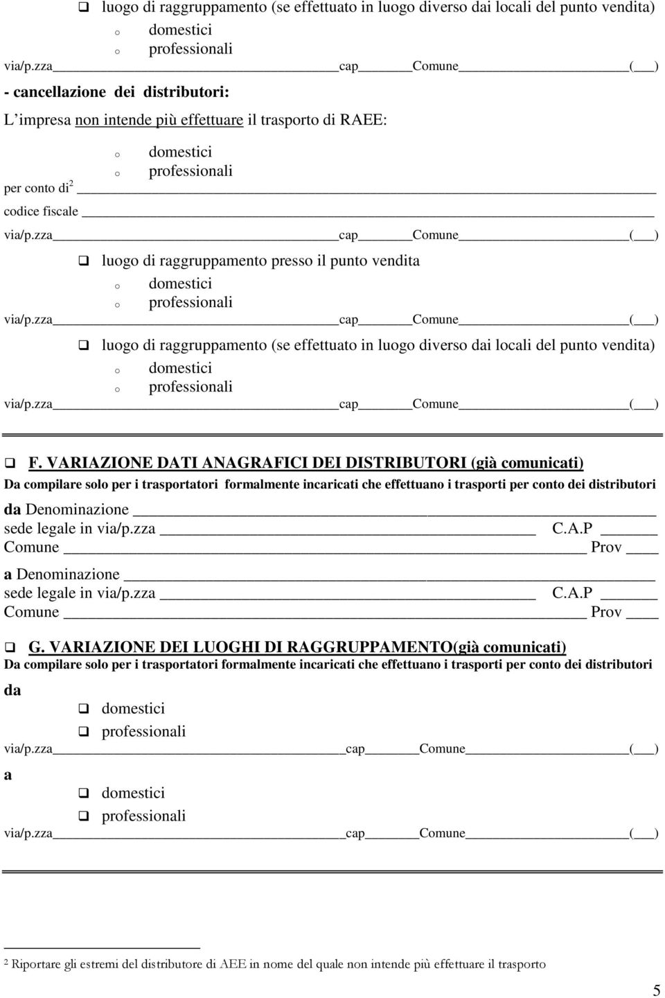 VARIAZIONE DATI ANAGRAFICI DEI DISTRIBUTORI (già comunicati) Da compilare solo per i trasportatori formalmente incaricati che effettuano i trasporti per conto dei distributori da Denominazione sede