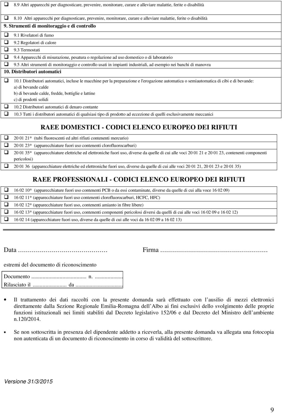 2 Regolatori di calore 9.3 Termostati 9.4 Apparecchi di misurazione, pesatura o regolazione ad uso domestico o di laboratorio 9.